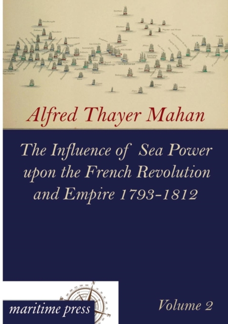 The Influence of Sea Power Upon the French Revolution and Empire 1793-1812, Paperback / softback Book