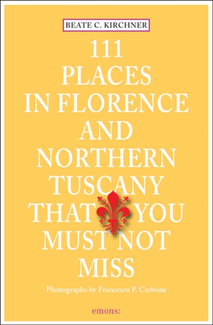 111 Places in Florence & Northern Tuscany That You Must Not Miss, Paperback / softback Book