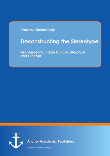 Deconstructing the Stereotype : Reconsidering Indian Culture, Literature and Cinema, Paperback / softback Book