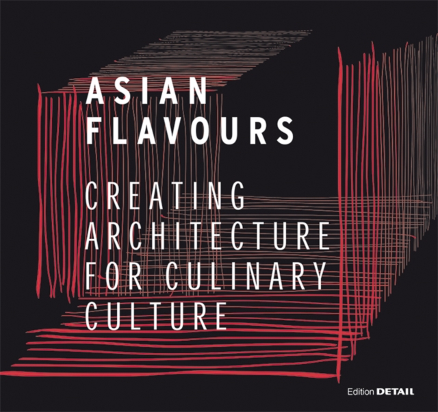Asian Flavours : Creating Architecture for Culinary Culture, Hardback Book