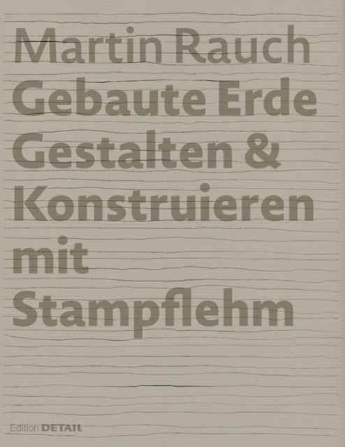 Martin Rauch: Gebaute Erde : Gestalten & Konstruieren mit Stampflehm, Hardback Book