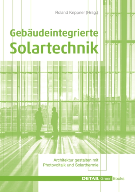 Gebaudeintegrierte Solartechnik : Photovoltaik und Solarthermie - Schlusseltechnologien fur das zukunftsfahige Bauen, Hardback Book