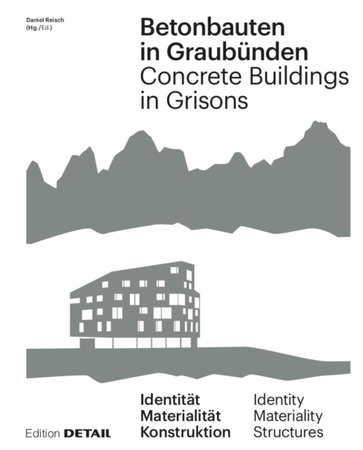 Betonbauten in Graubunden - Concrete Buildings in Grisons : Identitat - Materialitat - Konstruktion / Identity - Materiality - Construction, Hardback Book