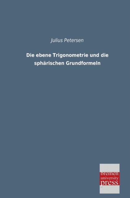 Die Ebene Trigonometrie Und Die Spharischen Grundformeln, Paperback / softback Book