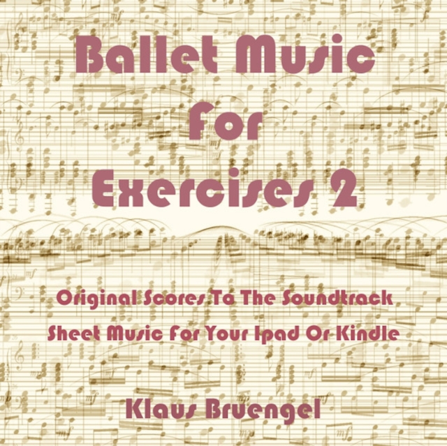Ballet Music For Exercises 2 : Original Scores to the Soundtrack Sheet Music for Your Ipad or Kindle, EPUB eBook