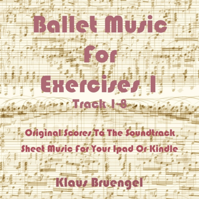 Ballet Music For Exercises 1, Track 1-8 : Original Scores to the Soundtrack Sheet Music for Your Ipad or Kindle, EPUB eBook