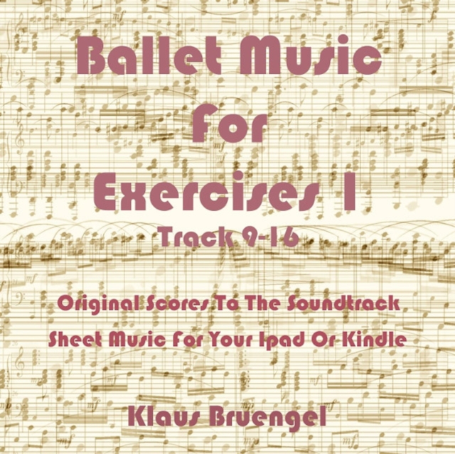 Ballet Music For Exercises 1, Track 9-16 : Original Scores to the Soundtrack Sheet Music for Your Ipad or Kindle, EPUB eBook