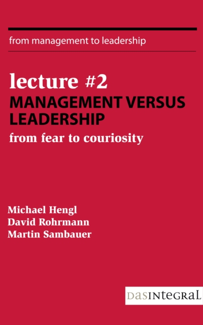 Lecture #2 - Management versus Leadership : From Fear to Curiosity, EPUB eBook
