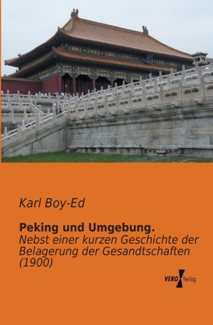 Peking und Umgebung. : Nebst einer kurzen Geschichte der Belagerung der Gesandtschaften (1900), Paperback / softback Book