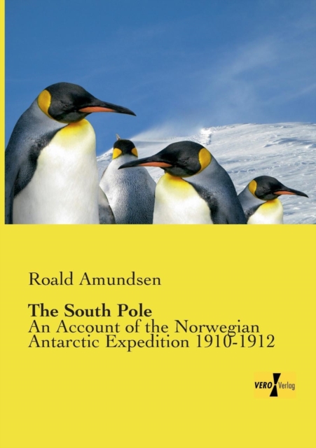 The South Pole : An Account of the Norwegian Antarctic Expedition 1910-1912, Paperback / softback Book