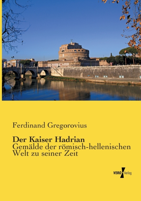 Der Kaiser Hadrian : Gemalde der roemisch-hellenischen Welt zu seiner Zeit, Paperback / softback Book