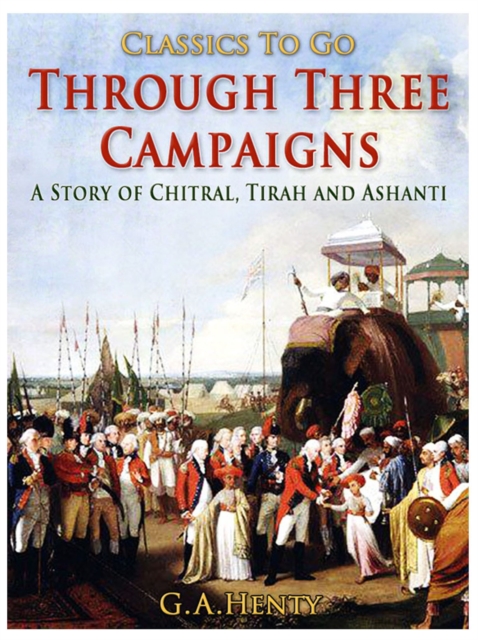 Through Three Campaigns / A Story of Chitral, Tirah and Ashanti, EPUB eBook