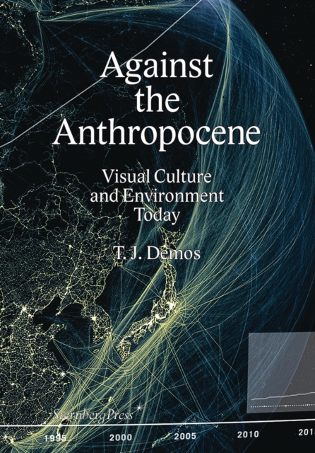 Against the Anthropocene - Visual Culture and Environment Today, Paperback / softback Book