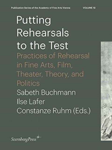 Putting Rehearsals to the Test - Practices of Rehearsal in Fine Arts, Film, Theater, Theory, and Politics, Paperback / softback Book