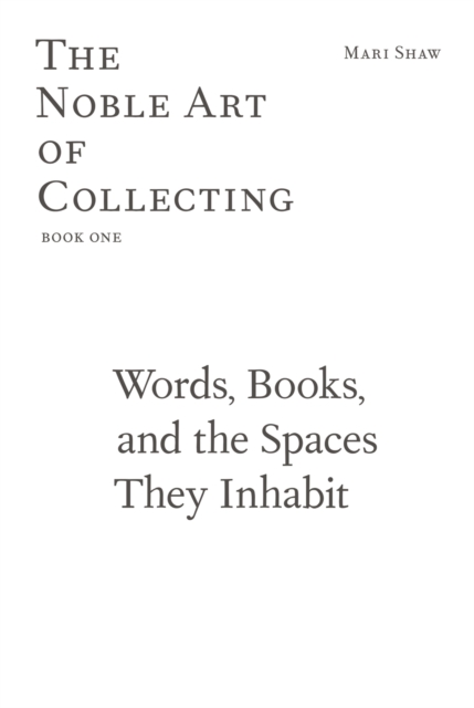 Words, Books, and the Spaces They Inhabit - The Noble Art of Collecting, Book One, Paperback / softback Book