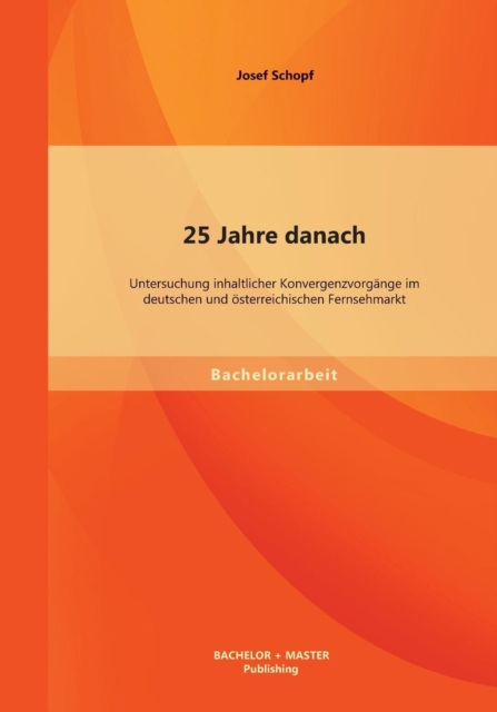 25 Jahre danach : Untersuchung inhaltlicher Konvergenzvorgange im deutschen und oesterreichischen Fernsehmarkt, Paperback / softback Book