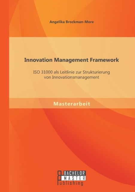 Innovation Management Framework : ISO 31000 ALS Leitlinie Zur Strukturierung Von Innovationsmanagement, Paperback / softback Book