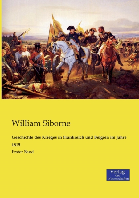 Geschichte des Krieges in Frankreich und Belgien im Jahre 1815 : Erster Band, Paperback / softback Book