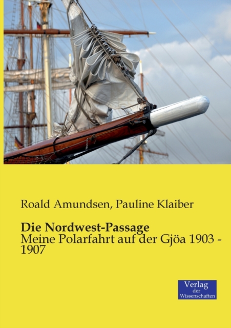 Die Nordwest-Passage : Meine Polarfahrt auf der Gjoea 1903 - 1907, Paperback / softback Book