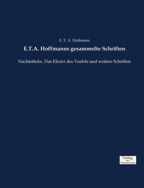 E.T.A. Hoffmanns gesammelte Schriften : Nachtstucke, Das Elixier des Teufels und weitere Schriften, Paperback / softback Book