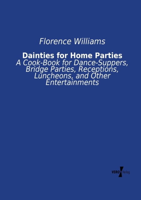 Dainties for Home Parties : A Cook-Book for Dance-Suppers, Bridge Parties, Receptions, Luncheons, and Other Entertainments, Paperback / softback Book
