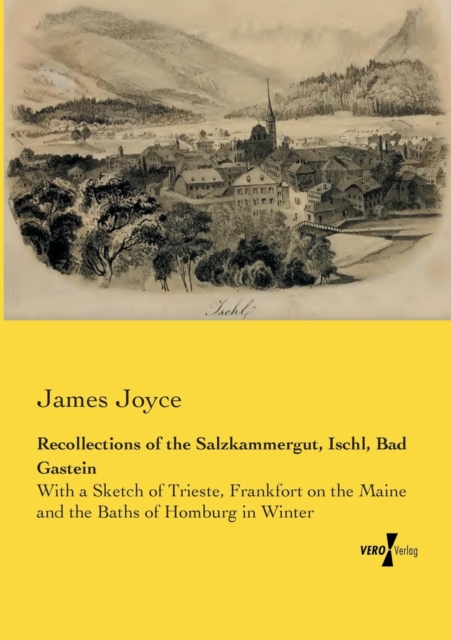 Recollections of the Salzkammergut, Ischl, Bad Gastein : With a Sketch of Trieste, Frankfort on the Maine and the Baths of Homburg in Winter, Paperback / softback Book