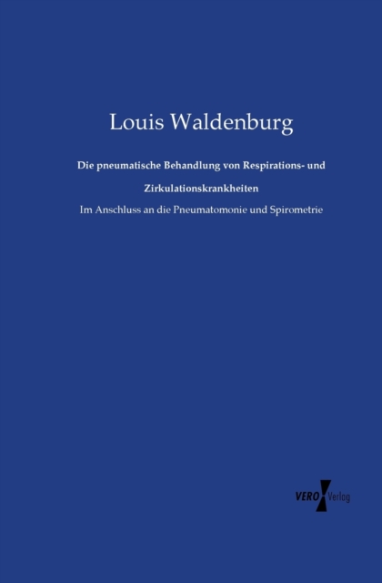 Die pneumatische Behandlung von Respirations- und Zirkulationskrankheiten : Im Anschluss an die Pneumatomonie und Spirometrie, Paperback / softback Book