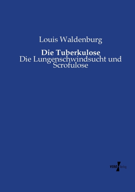 Die Tuberkulose : Die Lungenschwindsucht und Scrofulose, Paperback / softback Book