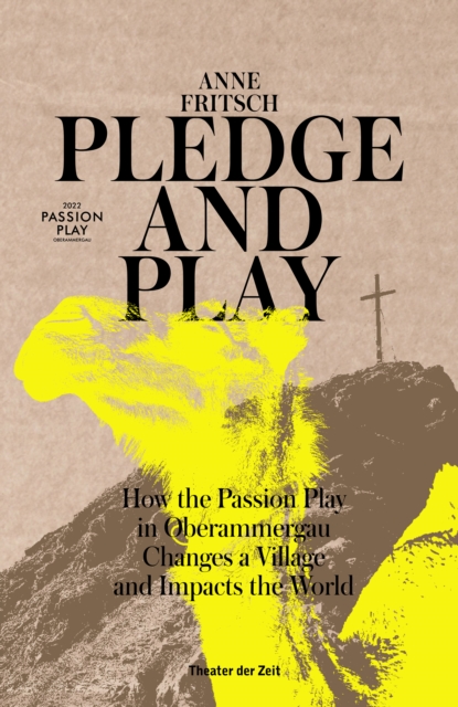 Pledge and Play : How the Passion Play in Oberammergau Changes a Village and Impacts the World, EPUB eBook
