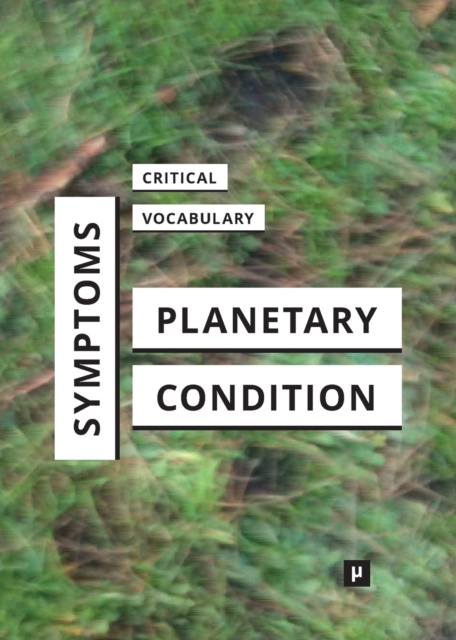 Symptoms of the Planetary Condition : A Critical Vocabulary, Paperback / softback Book
