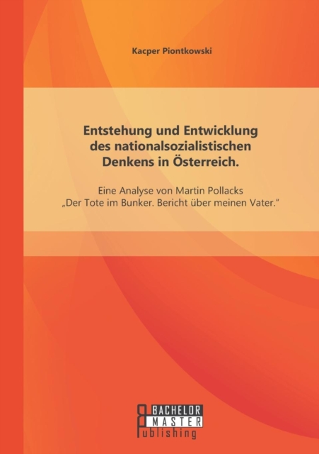 Entstehung und Entwicklung des nationalsozialistischen Denkens in OEsterreich : Eine Analyse von Martin Pollacks "Der Tote im Bunker. Bericht uber meinen Vater, Paperback / softback Book