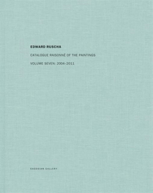 Edward Ruscha : Catalogue Raisonne of the Paintings: Volume Seven: 2004-2011, Hardback Book