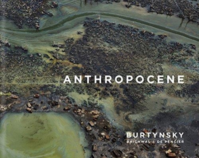 Edward Burtynsky: Anthropocene, Hardback Book