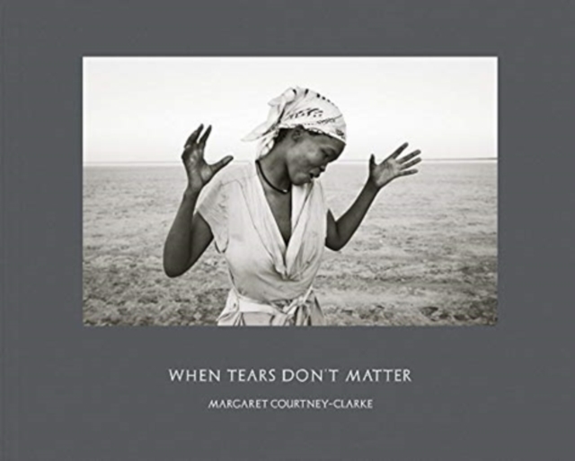 Margaret Courtney-Clarke: When Tears Don't Matter, Hardback Book