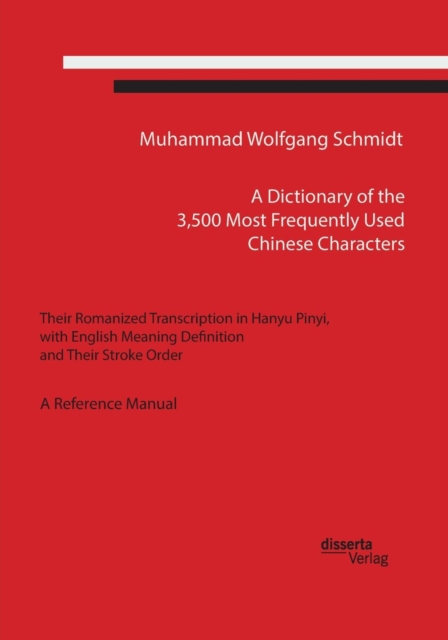 A Dictionary of the 3,500 Most Frequently Used Chinese Characters : Their Romanized Transcription in Hanyu Pinyi, . with English Meaning Definition, and Their Stroke Order. a Reference Manual, Paperback / softback Book