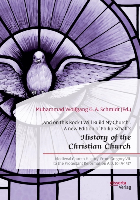 "And on this Rock I Will Build My Church. A new Edition of Philip Schaff's "History of the Christian Church : Medieval Church History. From Gregory VII. to the Protestant Reformation A.D. 1049-1517, Paperback / softback Book