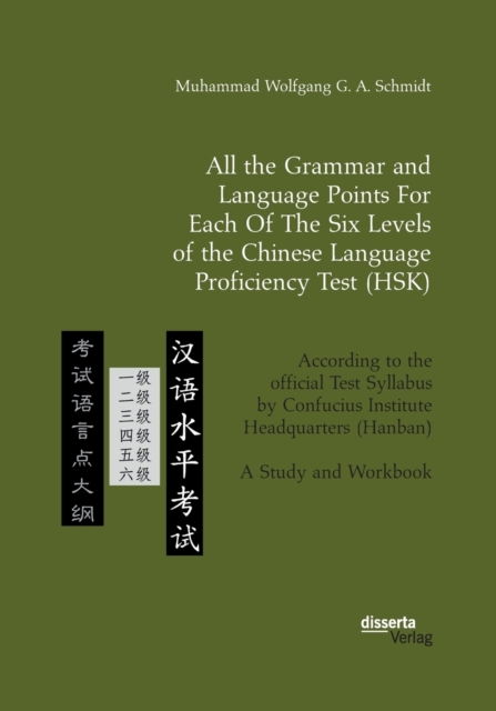 All the Grammar and Language Points For Each Of The Six Levels of the Chinese Language Proficiency Test (HSK) : According to the official Test Syllabus by Confucius Institute Headquarters (Hanban). A, Paperback / softback Book