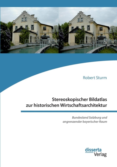 Stereoskopischer Bildatlas Zur Historischen Wirtschaftsarchitektur. Bundesland Salzburg Und Angrenzender Bayerischer Raum, Paperback / softback Book