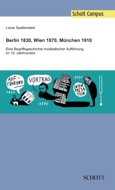 Berlin 1830, Wien 1870, Munchen 1910 : Eine Begriffsgeschichte musikalischer Auffuhrung im 19. Jahrhundert, Hardback Book