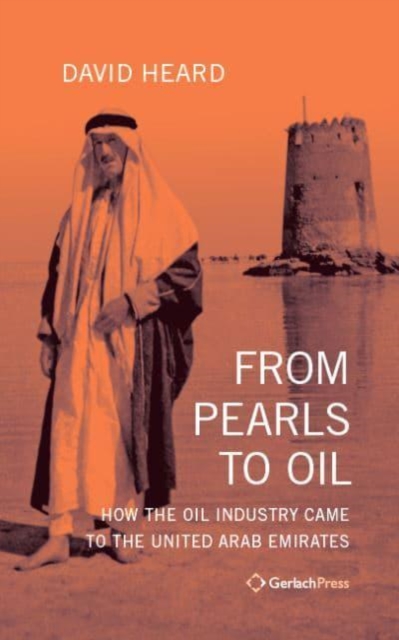 From Pearls to Oil : How the Oil Industry Came to the United Arab Emirates. With a New Foreword by the Author, Hardback Book