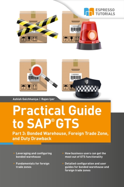 Practical Guide to SAP GTS Part 3 : Bonded Warehouse, Foreign Trade Zone, and Duty Drawback, EPUB eBook