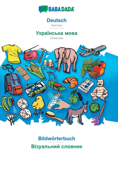 BABADADA, Deutsch - Ukrainian (in cyrillic script), Bildwoerterbuch - visual dictionary (in cyrillic script) : German - Ukrainian (in cyrillic script), visual dictionary, Paperback / softback Book