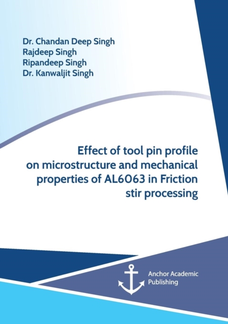Effect of Tool Pin Profile on Microstructure and Mechanical Properties of AL6063 in Friction Stir Processing, Paperback / softback Book