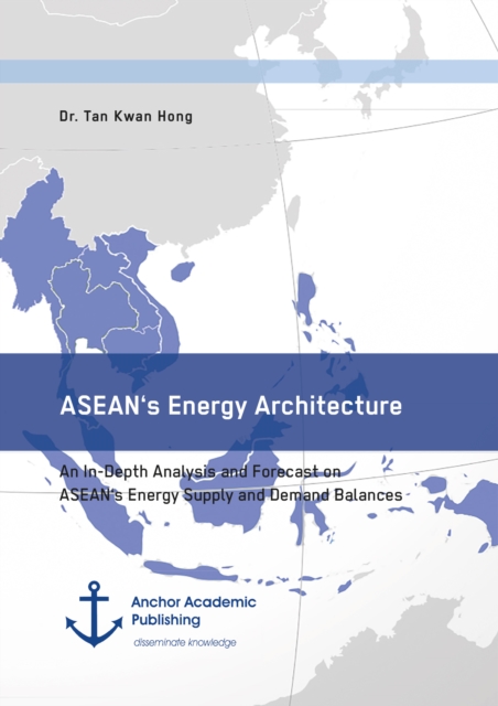 ASEAN's Energy Architecture. An In-Depth Analysis and Forecast on ASEAN's Energy Supply and Demand Balances, PDF eBook