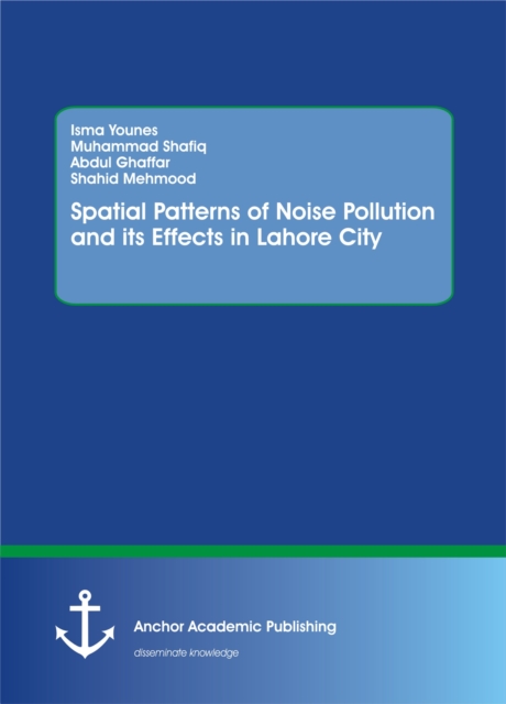 Spatial Patterns of Noise Pollution and its Effects in Lahore City, PDF eBook