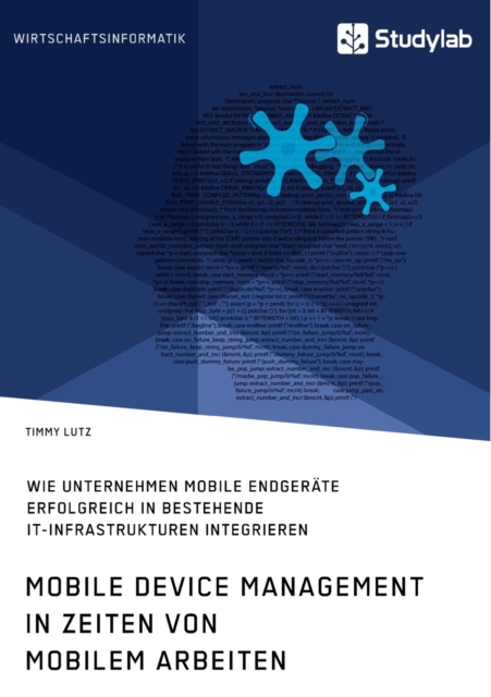 Mobile Device Management in Zeiten von mobilem Arbeiten. Wie Unternehmen mobile Endgerate erfolgreich in bestehende IT-Infrastrukturen integrieren, Paperback / softback Book