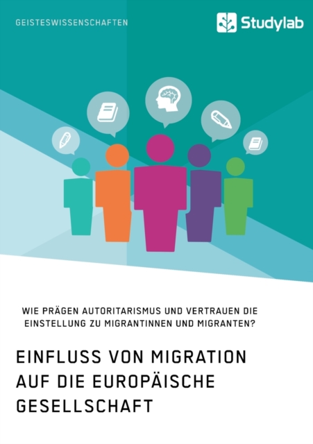 Einfluss von Migration auf die europaische Gesellschaft. Wie pragen Autoritarismus und Vertrauen die Einstellung zu Migrantinnen und Migranten?, Paperback / softback Book