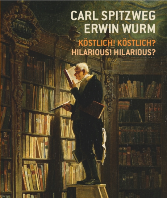 Carl Spitzweg - Erwin Wurm : Kostlich! Kostlich? / Hilarious? Hilarious!, Paperback / softback Book