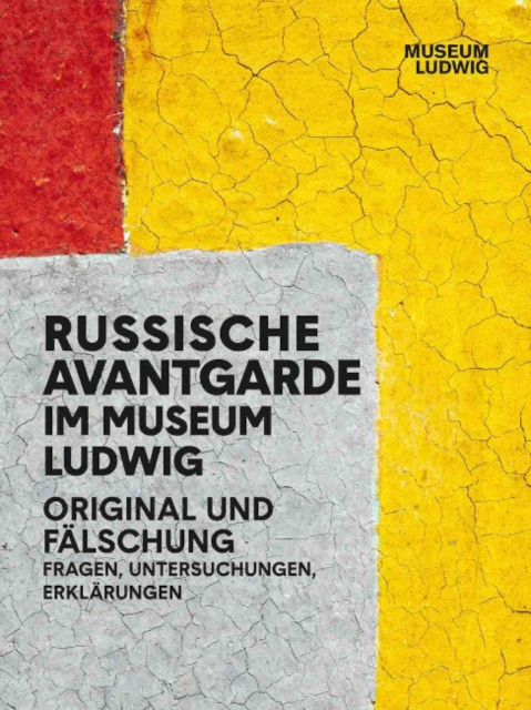 Russian Avant-Garde at the Museum Ludwig : Original and Fake. Questions, Research, Explanations, Paperback / softback Book