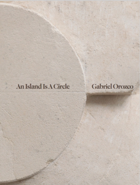 Gabriel Orozco : An Island Is A Circle, Hardback Book